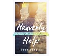 Heavenly Help: Experiencing the Holy Spirit in Everyday Life