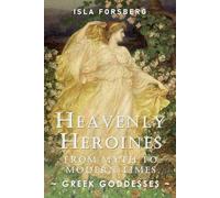 Heavenly Heroines: From Myths to Modern Times (Greek Goddesses): Ancient Greek Mythology Book for Adults, Modern Telling of Classical Greek Myths Book ... Muses: Goddesses Across World Mythology)