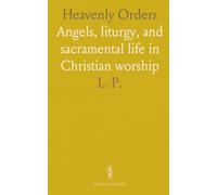 Heavenly Orders: Angels, liturgy, and sacramental life in Christian worship