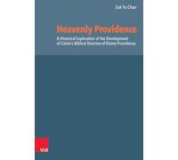 Heavenly Providence: A Historical Exploration of the Development of Calvin's Biblical Doctrine of Divine Providence (Reformed Historical Theology, 75)