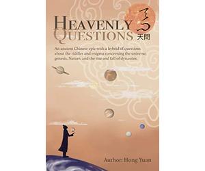 Heavenly Questions: An Ancient Chinese Epic with a Hybrid of Questions about the Riddles and Enigma Concerning the Universe, Genesis, Nature, and the ... Cosmology, Mythogeography & Theology)