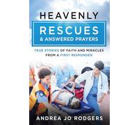 Heavenly Rescues and Answered Prayers: True Stories of Faith and Miracles from a First Responder