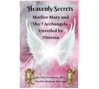 Heavenly Secrets: Mother Mary and the 7 Archangels Unveiled by Theresa