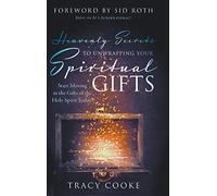 Heavenly Secrets to Unwrapping Your Spiritual Gifts: Start Moving in the Gifts of the Holy Spirit Today!