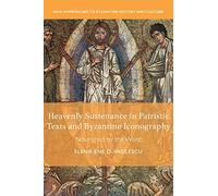 Heavenly Sustenance in Patristic Texts and Byzantine Iconography: Nourished by the Word (New Approaches to Byzantine History and Culture)