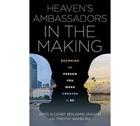 Heaven's Ambassadors in the Making: Becoming the Person You Were Created to Be