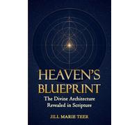 Heaven's Blueprint: The Divine Architecture Revealed in Scripture (The Blueprint Life Series)