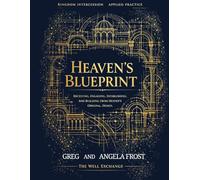 Heaven's Blueprints: Receiving, Engaging, Establishing and Building from Heaven's Blueprints (Kingdom Intercession Bootcamp)