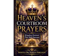 Heaven's Courtroom Prayers: Kingdom Petitions That Shift Outcomes Through Scripture Evidence, Faith, and Righteous Verdicts
