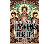 Heaven's Heroes: The Amazing Lives of Catholic Saints for Teens