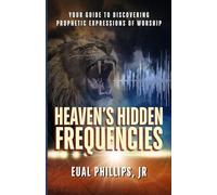 Heaven's Hidden Frequencies: Your Guide to Discovering Prophetic Expressions of Worship