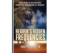 Heaven's Hidden Frequencies: Your Guide to Discovering Prophetic Expressions of Worship