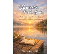Heaven's Not So Bad: A Bedside Guide for Families: Signs, Comfort, and Peace in the Final Days