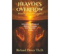 Heaven's Overflow: Receiving God's Abundance: Unlocking the Power of Biblical Principles to Prosper in Life