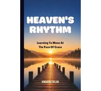 HEAVEN'S RHYTHM: Learning To Move At The Pace Of Grace (MADE NEW SERIES BY KINGDOM FIELDS)