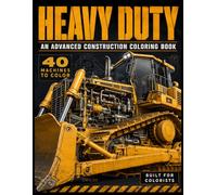 Heavy Duty - An Advanced Construction Coloring Book: Technical Cross-Sections & Mechanical Diagrams of Excavators, Cranes and Earthmoving Machines