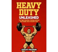 Heavy Duty Unleashed: The high-intensity training method that builds more muscle in less time