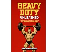 Heavy Duty Unleashed: The high-intensity training method that builds more muscle in less time
