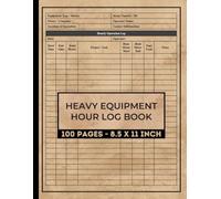Heavy Equipment Hour Log Book: Record Operating Hours, Maintenance, and Fuel Usage | Heavy Machinery Daily Time Sheet Logbook | 100 Forms