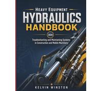 Heavy Equipment Hydraulics Handbook: Troubleshooting and Maintaining Systems in Construction and Mobile Machinery