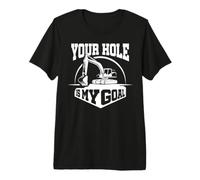 Heavy Equipment Operator Excavator Your Hole is My Goal Premium T-Shirt