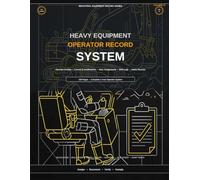 Heavy Equipment Operator Record System: Operator Profiles • License & Certifications • Daily Assignments • Shift Logs • Safety Records (Industrial Fleet Management Series)