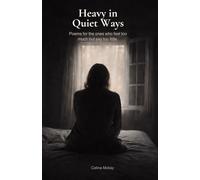 Heavy in Quiet Ways: Poems for the ones who feel too much but say too little.