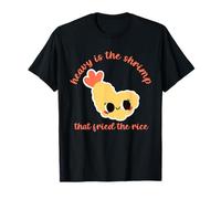 Heavy is The Shrimp That Fried The Rice Design T-Shirt