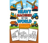 Heavy Machines of the World Bold and Easy Coloring Book: Simple Big Vehicles Coloring Pages for Kids Ages 3-8 | Construction, Mining, Farm & ... and Relaxing Coloring for Kids and Beginners