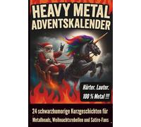 Heavy Metal Adventskalender: 24 schwarzhumorige Kurzgeschichten für Metalheads, Weihnachtsrebellen und Satire-Fans