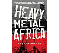 Heavy Metal Africa: Life, Passion, and Heavy Metal in the Forgotten Continent