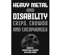 Heavy Metal and Disability: Crips, Crowds, and Cacophonies (Advances in Metal Music and Culture)