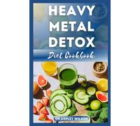 HEAVY METAL DETOX DIET COOKBOOK: Delectable & Nutritional Step-By-Step Recipes Guide to Detoxify Poisoning Chemicals and Remove Toxins From Body System