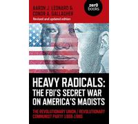 Heavy Radicals - The FBI's Secret War on America's Maoists (second edition): The Revolutionary Union / Revolutionary Communist Party 1968-1980 (Culture, Society & Politics)