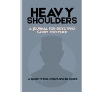 HEAVY SHOULDERS: A JOURNAL FOR BOYS WHO CARRY TOO MUCH