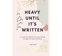 Heavy Until It's Written: A Journal for Self-Discovery and Healing Through the Power of Writing