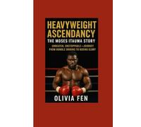 Heavyweight Ascendancy: The Moses Itauma Story: Unbeaten, Unstoppable - Journey from Humble Origins to Boxing Glory