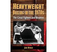 Heavyweight Boxing in the 1970s: The Great Fighters and Rivalries