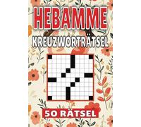 Hebamme Kreuzworträtsel: 50 Rätsel für Kinder, Erwachsene und Senioren: Einfache, geistig anregende Unterhaltung und spannende Herausforderungen für mentale Entspannung und Wortschatzerweiterung