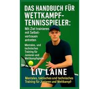 HEBE DEIN TENNISSPIEL AUF EIN NEUES LEVEL Das Playbook für den Wettkampftennis-Spieler: Mentales, taktisches und technisches Training für Junioren und ... (Championship Tennis Strategy Series)