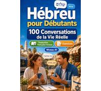 Hébreu pour Débutants A1 : 100 Conversations de la Vie Réelle: Apprenez l'hébreu avec 100 dialogues bilingues, salutations, voyage, courses, travail, traduction, vocabulaire et exercices