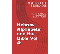 Hebrew Alphabets and the Bible Vol 4:: Decoding the 72 Names Through Kabbalah, Enochian & the Bible