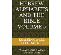 HEBREW ALPHABETS AND THE BIBLE VOLUME 5: 72 NAMES of GOD in Pure Enochian Triads