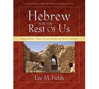 Hebrew for the Rest of Us: Using Hebrew Tools without Mastering Biblical Hebrew