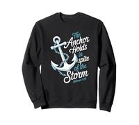Hebrews 6:19 - The Anchor Holds in Spite of the Storm Sweatshirt