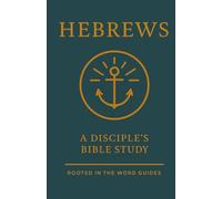 Hebrews: A Disciple's Bible Study (Rooted In The Word Guides) (A Disciple's Bible Study Guides Through the Bible (Rooted In The Word Guides))
