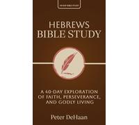 Hebrews Bible Study: A 40-Day Exploration of Faith, Perseverance, and Godly Living: 10 (40-Day Bible Study)