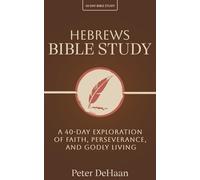 Hebrews Bible Study: A 40-Day Exploration of Faith, Perseverance, and Godly Living: 10 (40-Day Bible Study Series)