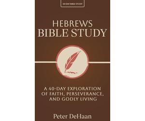 Hebrews Bible Study: A 40-Day Exploration of Faith, Perseverance, and Godly Living: 10 (40-Day Bible Study Series)