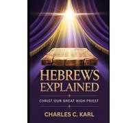 HEBREWS EXPLAINED: CHRIST OUR GREAT HIGH PRIEST